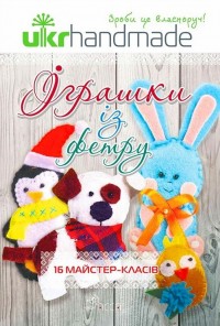 buy: Book Ukrhandmade. Іграшки із фетру. 16 майстер-класів