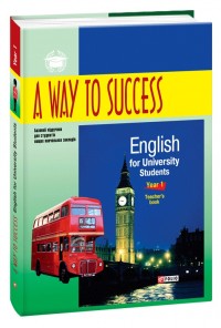 купить: Книга A Way to Success: English for University Students. Year 1. Teacher’s Book. 2-ге видання, виправлене