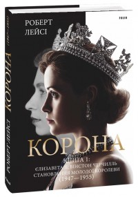 купить: Книга Корона. Книга 1. Єлизавета II, Вінстон Черчилль. Становлення молодої королеви (1947–1955)